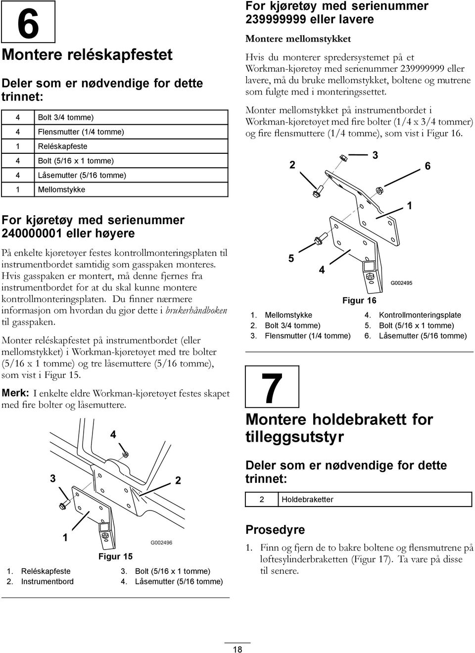 Hvis gasspaken er montert, må denne fjernes fra instrumentbordet for at du skal kunne montere kontrollmonteringsplaten.