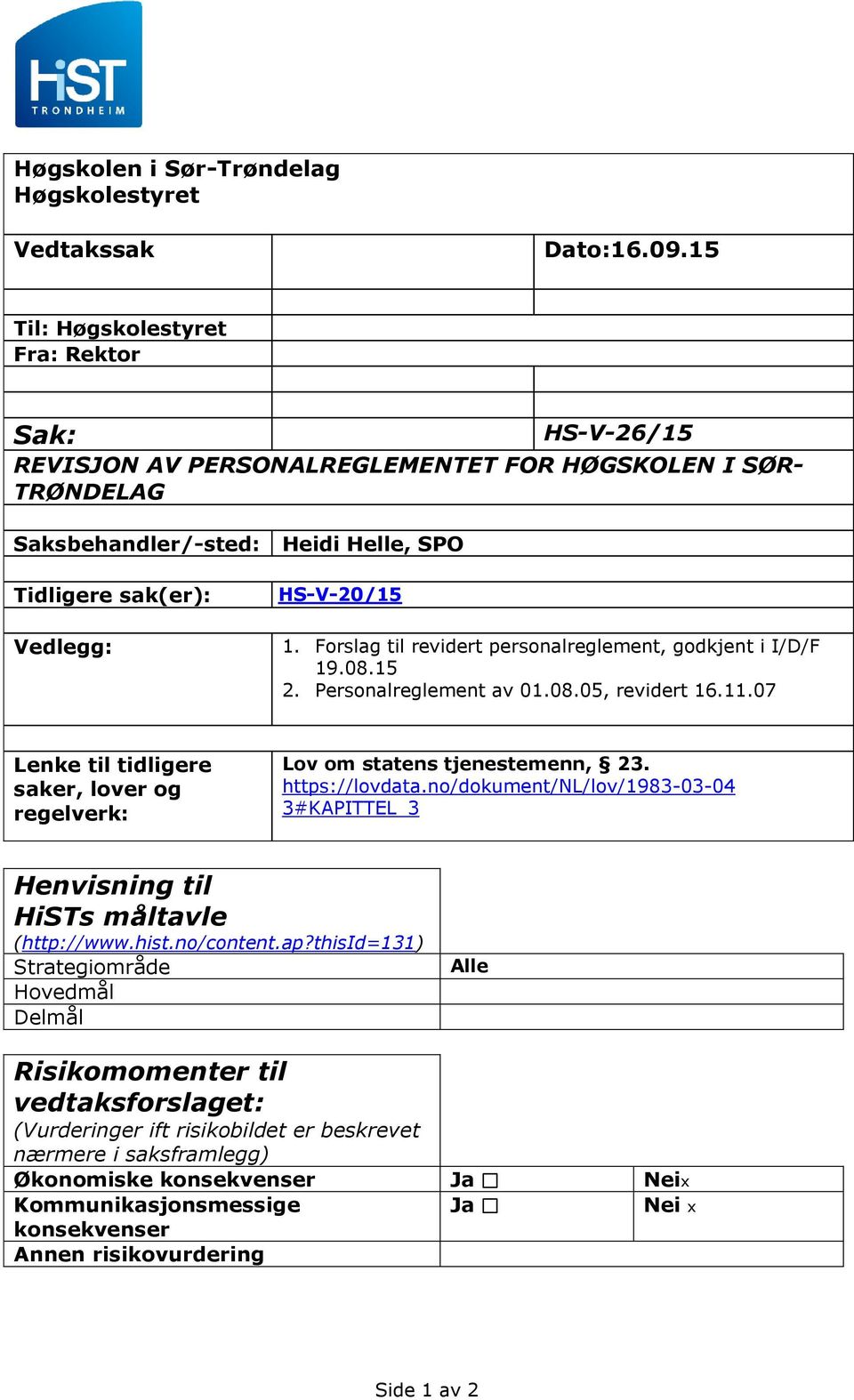 Forslag til revidert personalreglement, godkjent i I/D/F 19.08.15 2. Personalreglement av 01.08.05, revidert 16.11.07 Lenke til tidligere saker, lover og regelverk: Lov om statens tjenestemenn, 23.