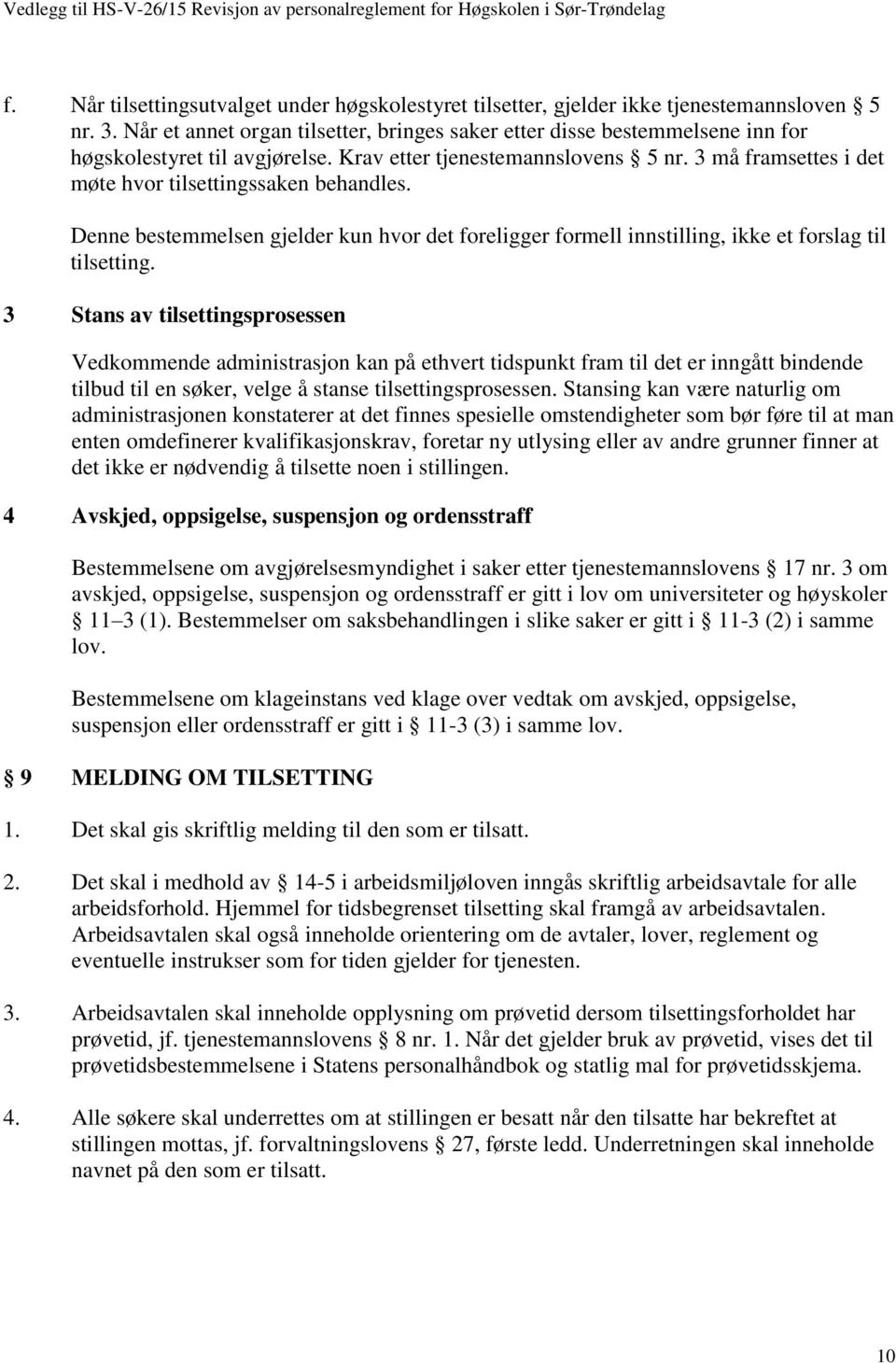 3 må framsettes i det møte hvor tilsettingssaken behandles. Denne bestemmelsen gjelder kun hvor det foreligger formell innstilling, ikke et forslag til tilsetting.