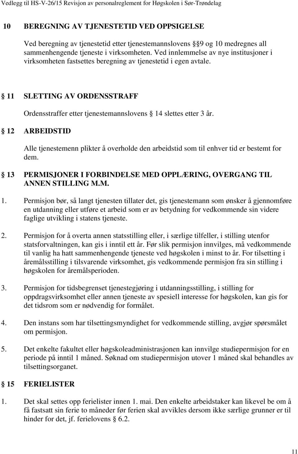 11 SLETTING AV ORDENSSTRAFF Ordensstraffer etter tjenestemannslovens 14 slettes etter 3 år. 12 ARBEIDSTID Alle tjenestemenn plikter å overholde den arbeidstid som til enhver tid er bestemt for dem.