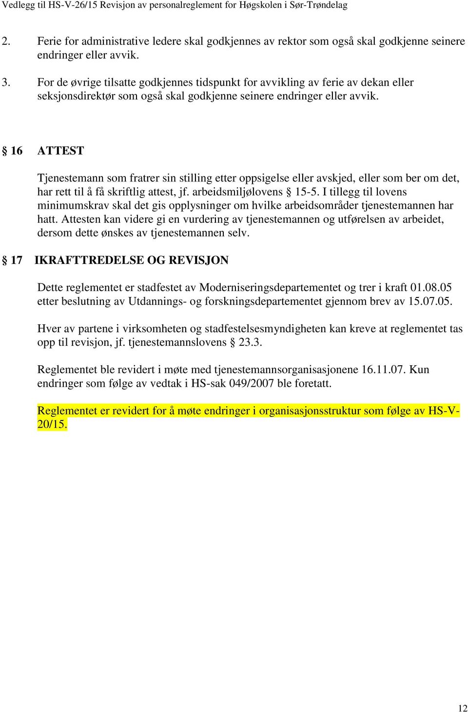 16 ATTEST Tjenestemann som fratrer sin stilling etter oppsigelse eller avskjed, eller som ber om det, har rett til å få skriftlig attest, jf. arbeidsmiljølovens 15-5.