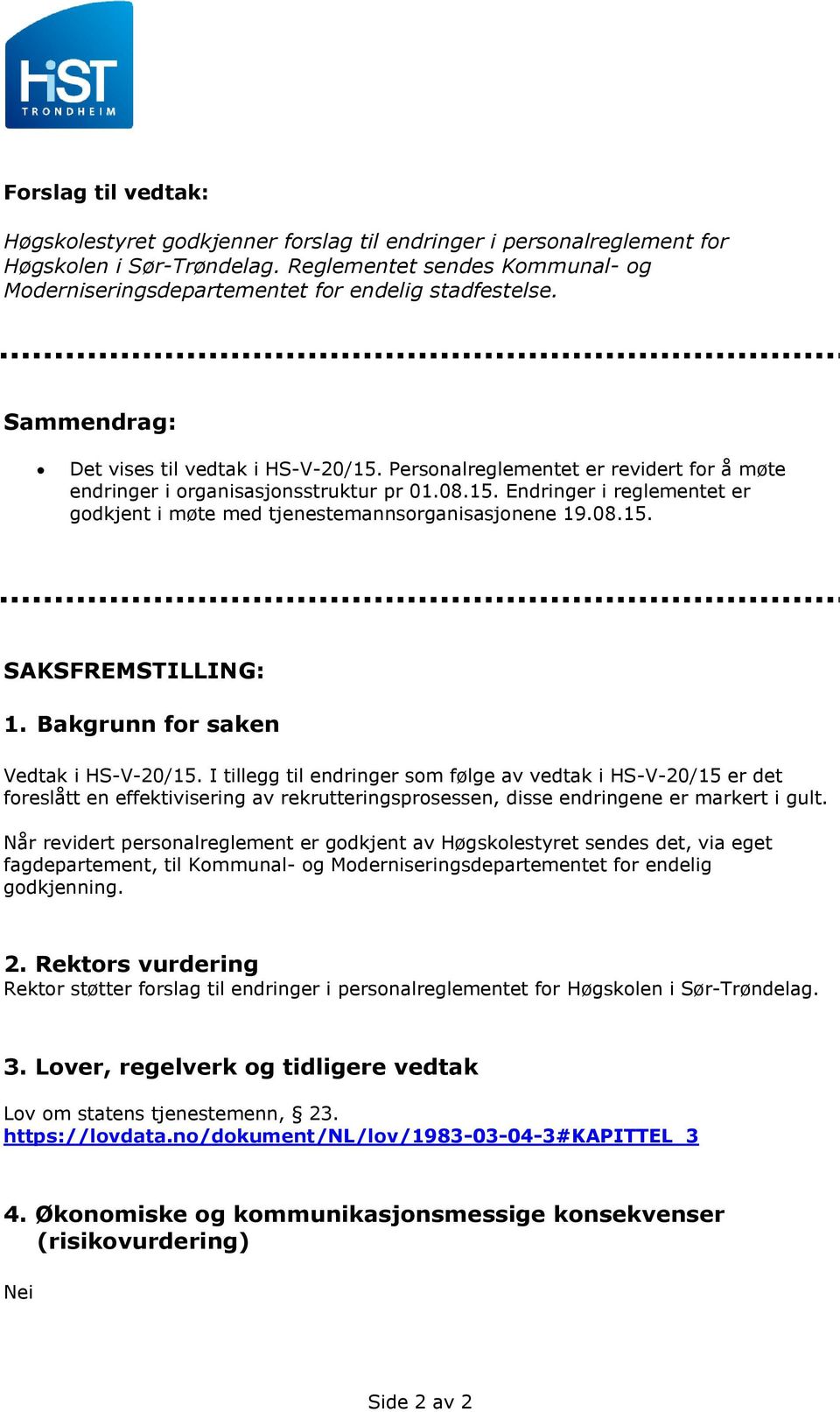 Personalreglementet er revidert for å møte endringer i organisasjonsstruktur pr 01.08.15. Endringer i reglementet er godkjent i møte med tjenestemannsorganisasjonene 19.08.15. SAKSFREMSTILLING: 1.