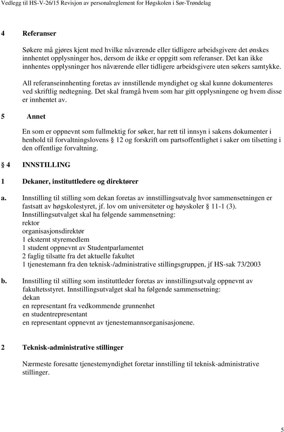 All referanseinnhenting foretas av innstillende myndighet og skal kunne dokumenteres ved skriftlig nedtegning. Det skal framgå hvem som har gitt opplysningene og hvem disse er innhentet av.