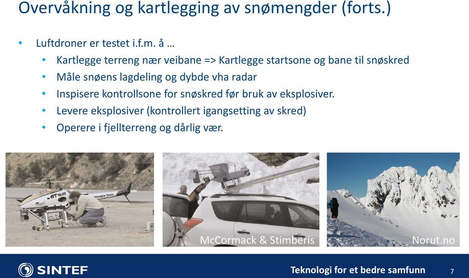 å Kartlegge terreng nær veibane => Kartlegge startsone og bane til snøskred Måle snøens