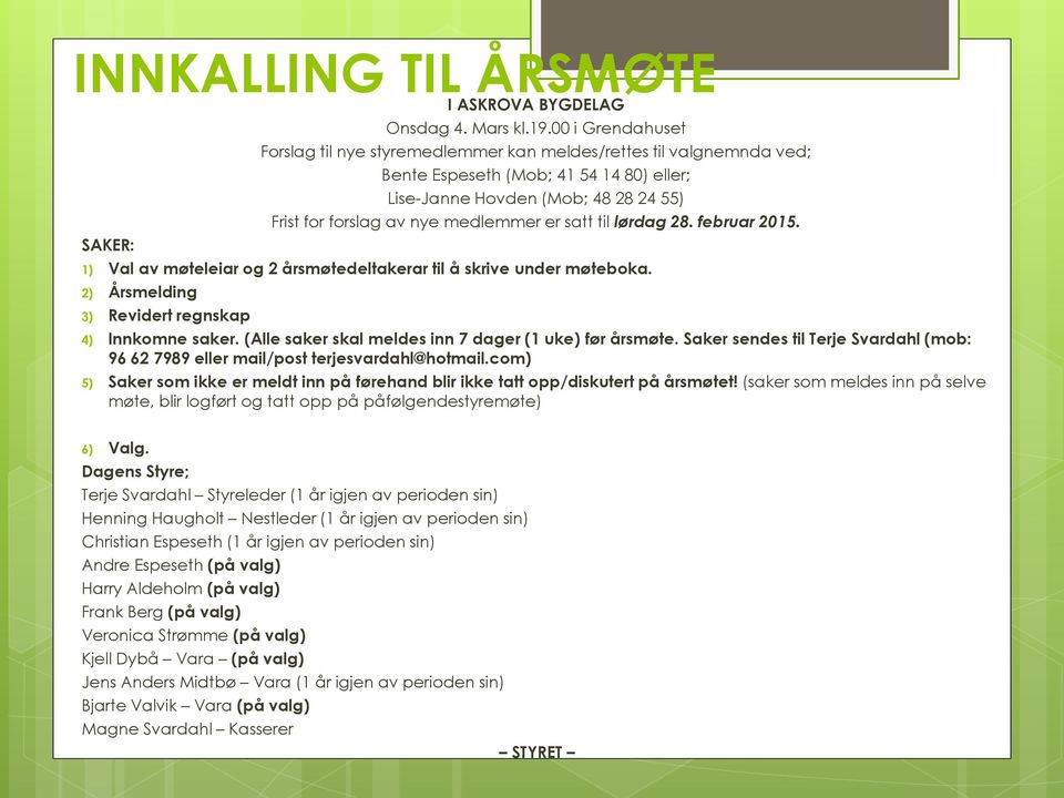 er satt til lørdag 28. februar 2015. SAKER: 1) Val av møteleiar og 2 årsmøtedeltakerar til å skrive under møteboka. 2) Årsmelding 3) Revidert regnskap 4) Innkomne saker.