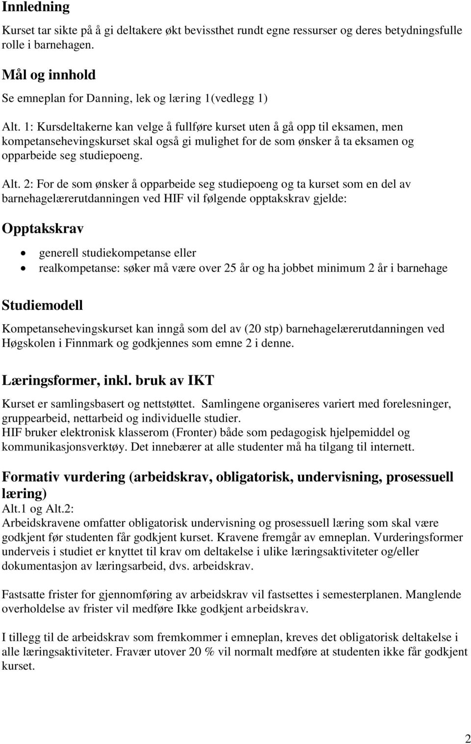 2: For de som ønsker å opparbeide seg studiepoeng og ta kurset som en del av barnehagelærerutdanningen ved HIF vil følgende opptakskrav gjelde: Opptakskrav generell studiekompetanse eller