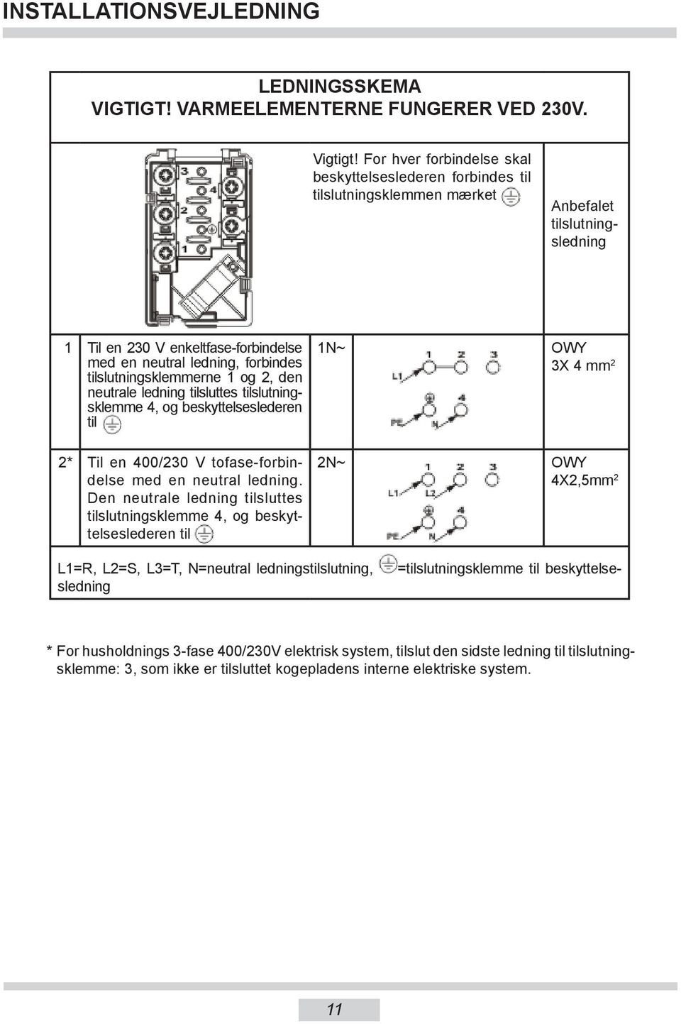 For hver forbindelse skal beskyttelseslederen forbindes til tilslutningsklemmen mærket Anbefalet tilslutningsledning 1 Til en 230 V enkeltfase-forbindelse med en neutral ledning, forbindes