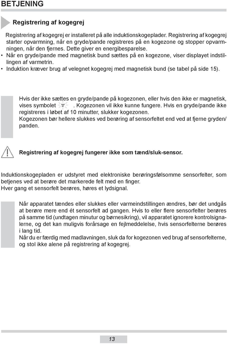 Når en gryde/pande med magnetisk bund sættes på en kogezone, viser displayet indstillingen af varmetrin. Induktion kræver brug af velegnet kogegrej med magnetisk bund (se tabel på side 15).