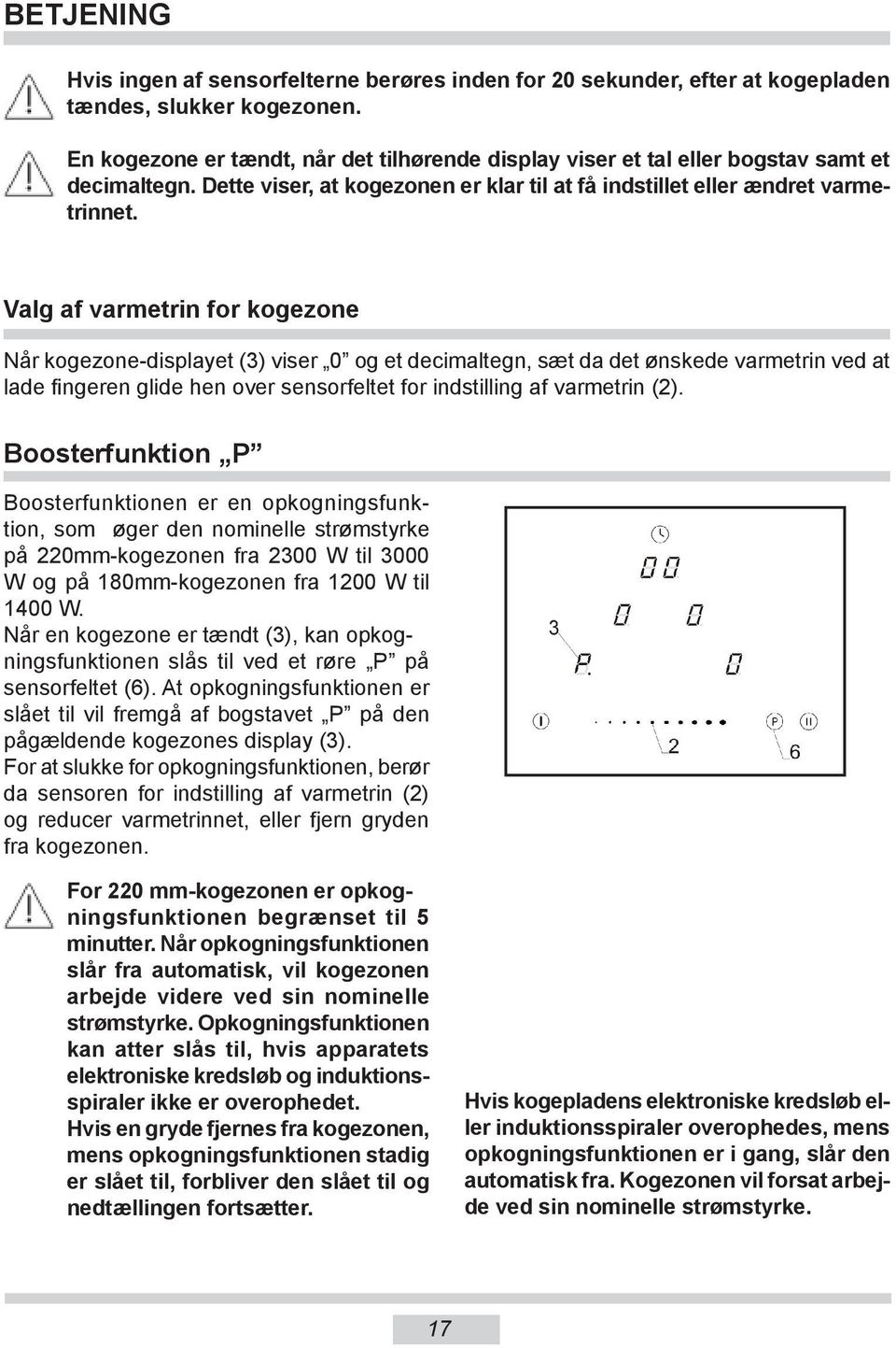 Valg af varmetrin for kogezone Når kogezone-displayet (3) viser 0 og et decimaltegn, sæt da det ønskede varmetrin ved at lade fingeren glide hen over sensorfeltet for indstilling af varmetrin (2).