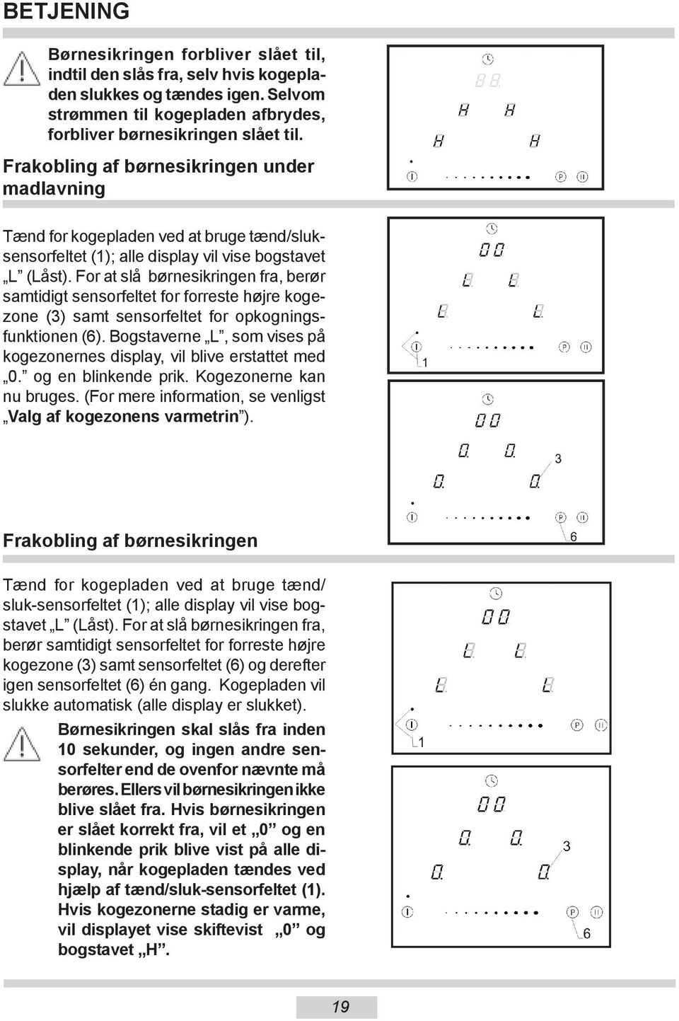 For at slå børnesikringen fra, berør samtidigt sensorfeltet for forreste højre kogezone (3) samt sensorfeltet for opkogningsfunktionen (6).