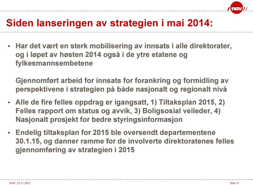 oppdrag er igangsatt, 1) Tiltaksplan 2015, 2) Felles rapport om status og avvik, 3) Boligsosial veileder, 4) Nasjonalt prosjekt for bedre styringsinformasjon Endelig