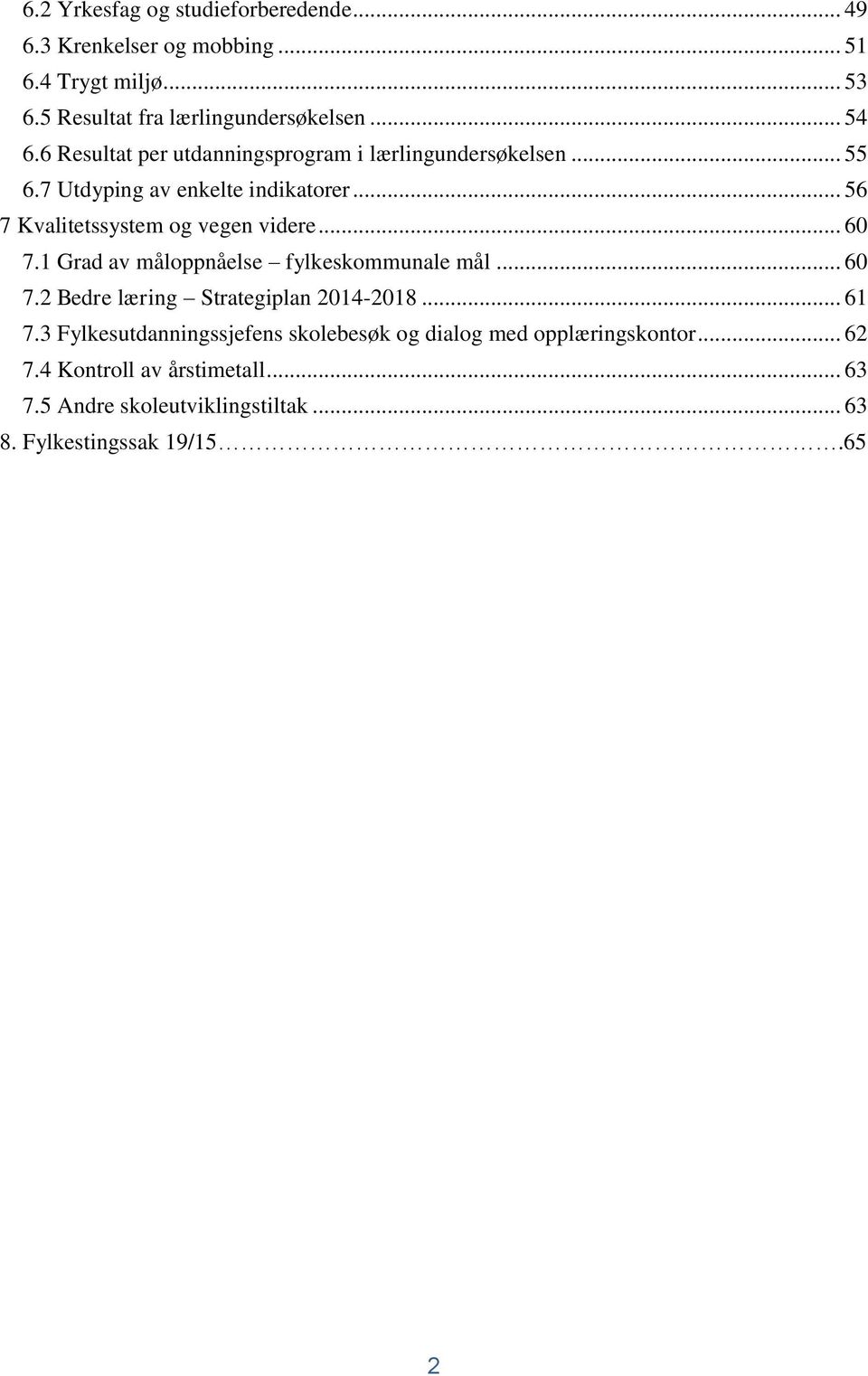 .. 60 7.1 Grad av måloppnåelse fylkeskommunale mål... 60 7.2 Bedre læring Strategiplan 2014-2018... 61 7.