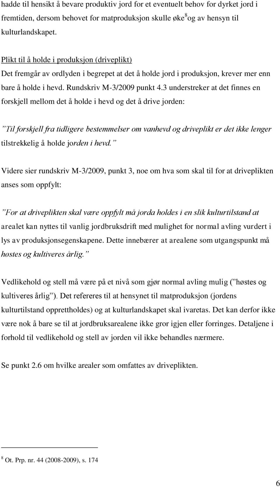 3 understreker at det finnes en forskjell mellom det å holde i hevd og det å drive jorden: Til forskjell fra tidligere bestemmelser om vanhevd og driveplikt er det ikke lenger tilstrekkelig å holde