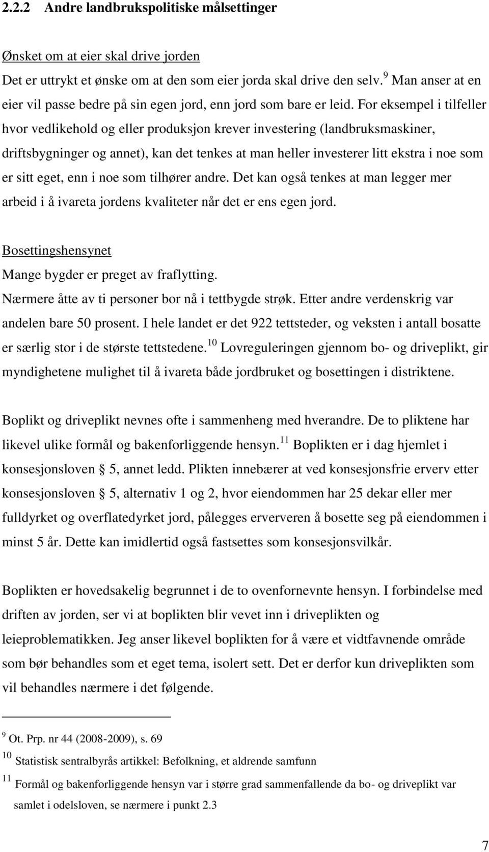 For eksempel i tilfeller hvor vedlikehold og eller produksjon krever investering (landbruksmaskiner, driftsbygninger og annet), kan det tenkes at man heller investerer litt ekstra i noe som er sitt