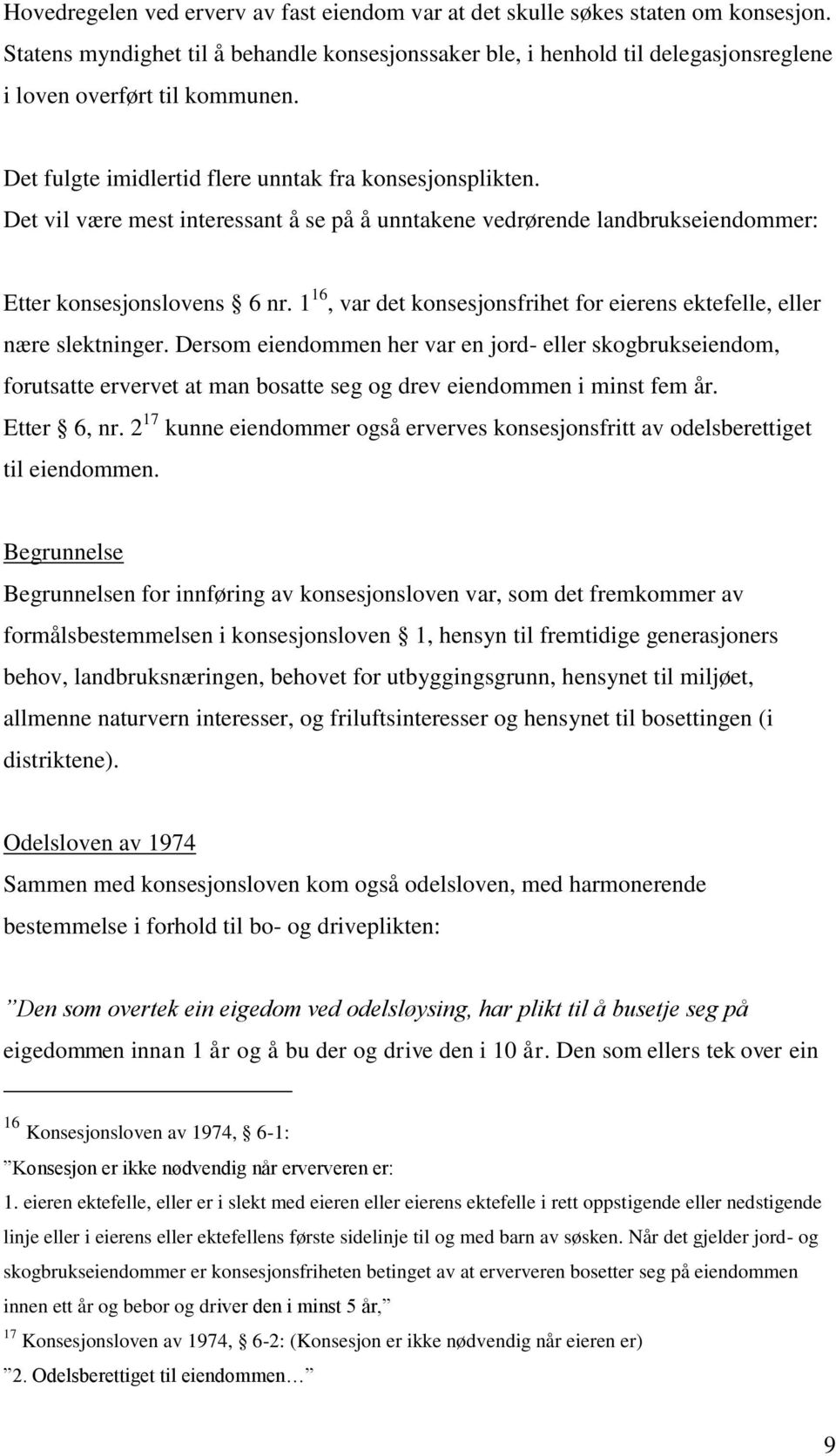 Det vil være mest interessant å se på å unntakene vedrørende landbrukseiendommer: Etter konsesjonslovens 6 nr. 1 16, var det konsesjonsfrihet for eierens ektefelle, eller nære slektninger.