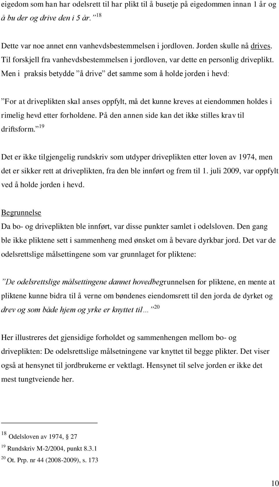 Men i praksis betydde å drive det samme som å holde jorden i hevd: For at driveplikten skal anses oppfylt, må det kunne kreves at eiendommen holdes i rimelig hevd etter forholdene.