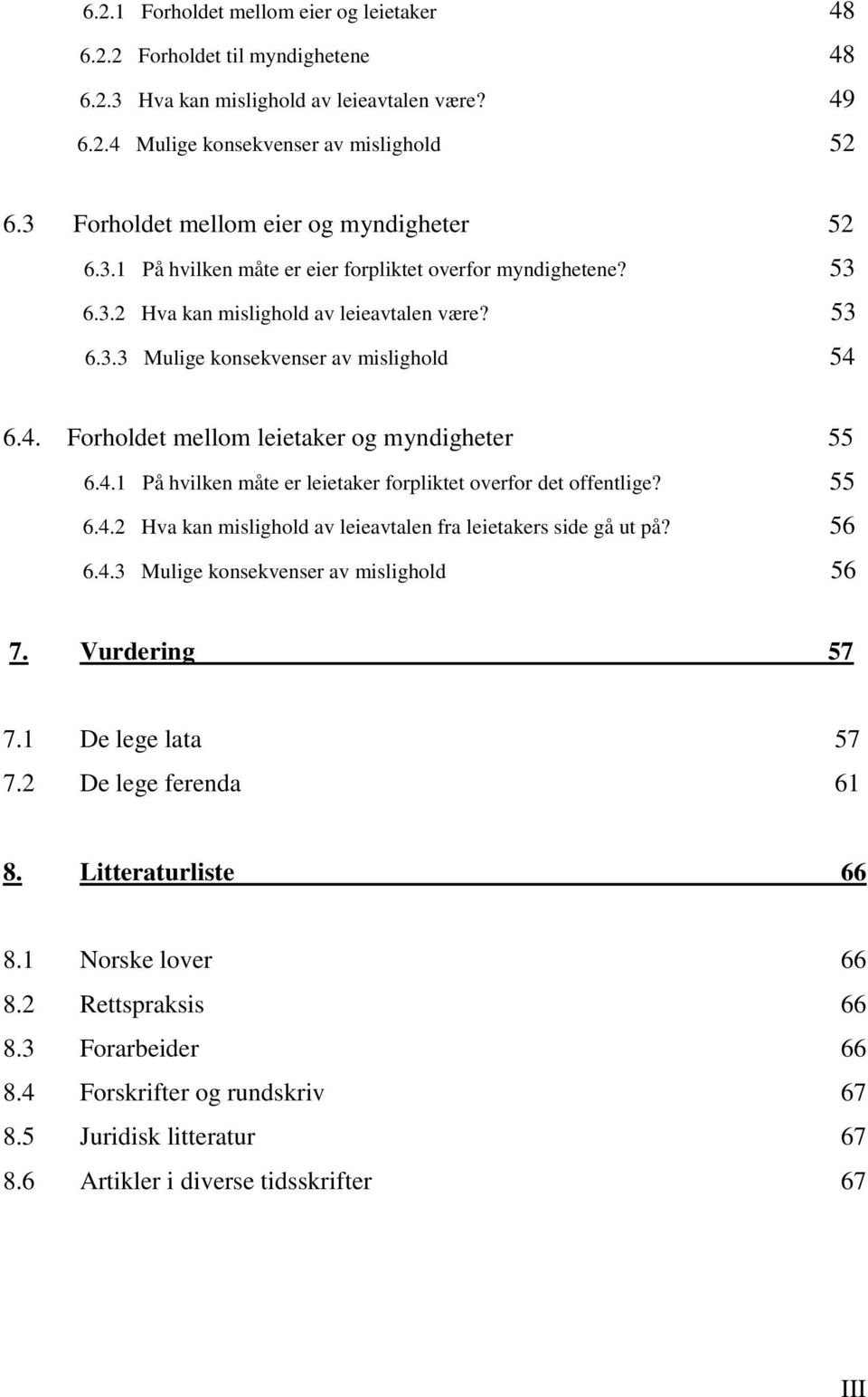 4. Forholdet mellom leietaker og myndigheter 55 6.4.1 På hvilken måte er leietaker forpliktet overfor det offentlige? 55 6.4.2 Hva kan mislighold av leieavtalen fra leietakers side gå ut på? 56 6.4.3 Mulige konsekvenser av mislighold 56 7.