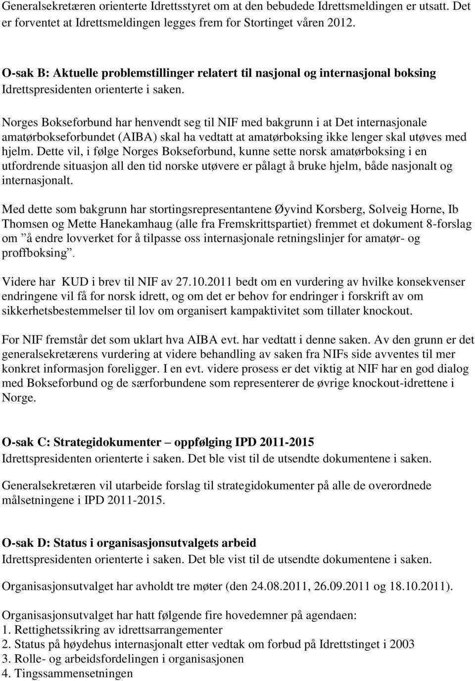 Norges Bokseforbund har henvendt seg til NIF med bakgrunn i at Det internasjonale amatørbokseforbundet (AIBA) skal ha vedtatt at amatørboksing ikke lenger skal utøves med hjelm.
