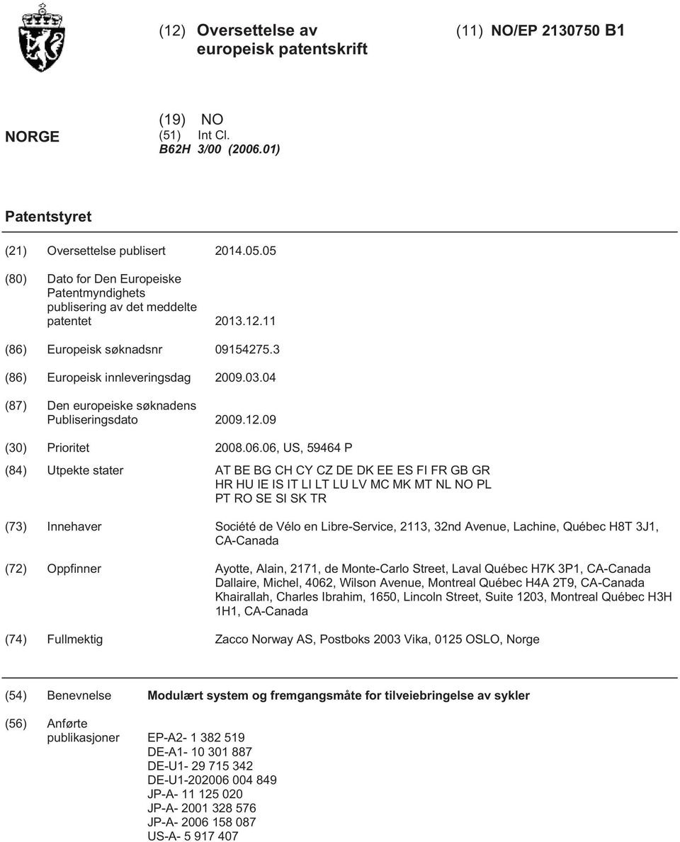 06, US, 9464 P (84) Utpekte stater AT BE BG CH CY CZ DE DK EE ES FI FR GB GR HR HU IE IS IT LI LT LU LV MC MK MT NL NO PL PT RO SE SI SK TR (73) Innehaver Société de Vélo en Libre-Service, 2113, 32nd
