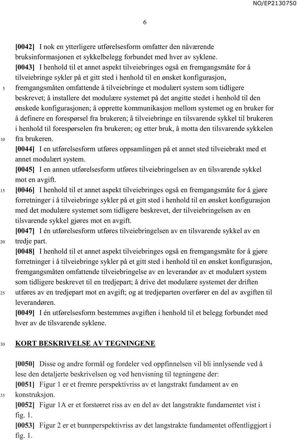 et modulært system som tidligere beskrevet; å installere det modulære systemet på det angitte stedet i henhold til den ønskede konfigurasjonen; å opprette kommunikasjon mellom systemet og en bruker