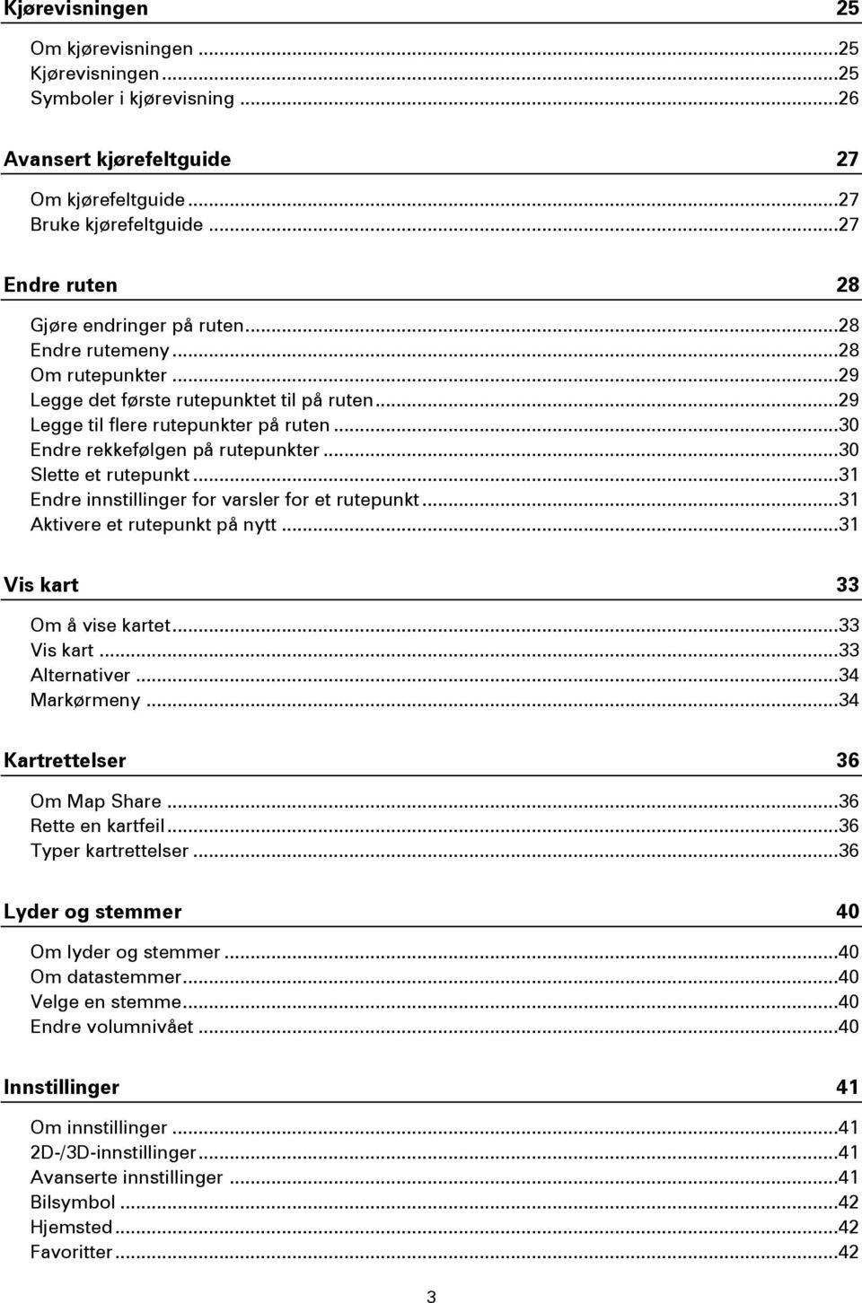 .. 30 Endre rekkefølgen på rutepunkter... 30 Slette et rutepunkt... 31 Endre innstillinger for varsler for et rutepunkt... 31 Aktivere et rutepunkt på nytt... 31 Vis kart 33 Om å vise kartet.