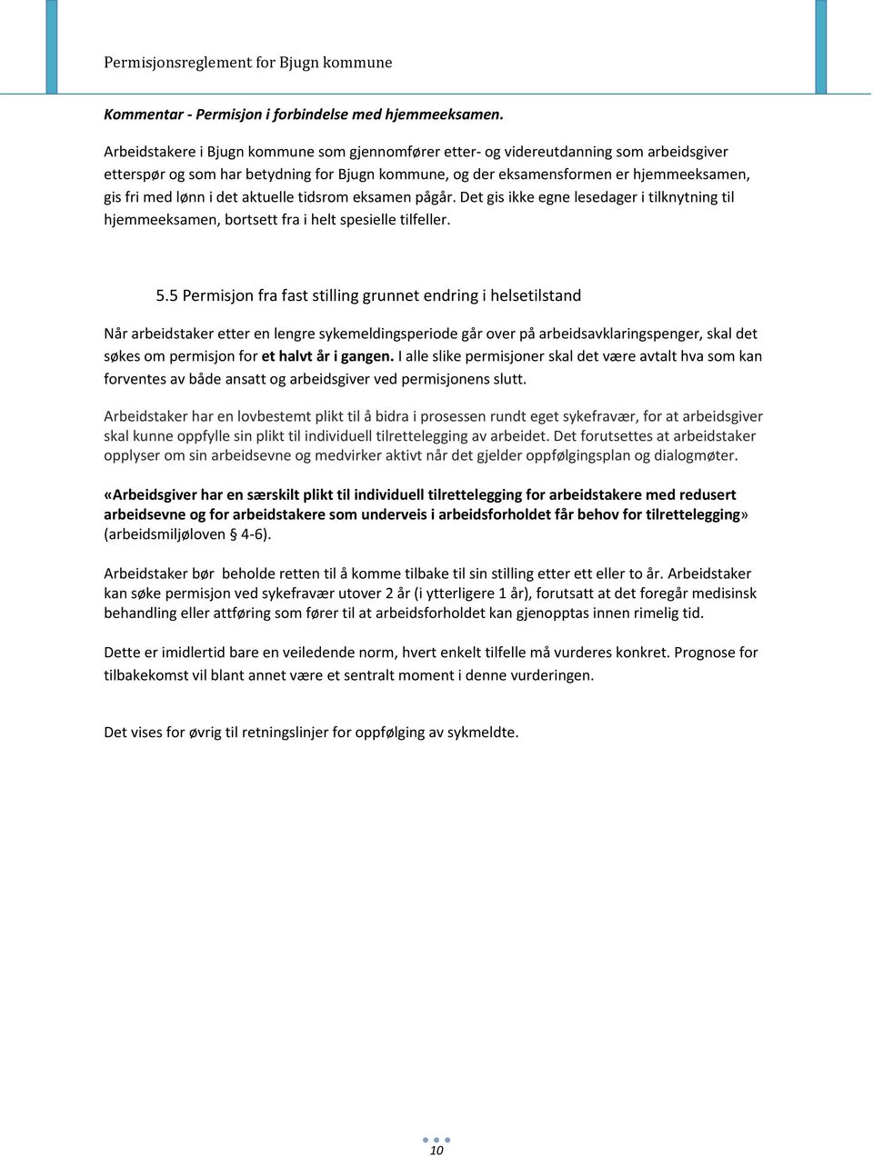 det aktuelle tidsrom eksamen pågår. Det gis ikke egne lesedager i tilknytning til hjemmeeksamen, bortsett fra i helt spesielle tilfeller. 5.