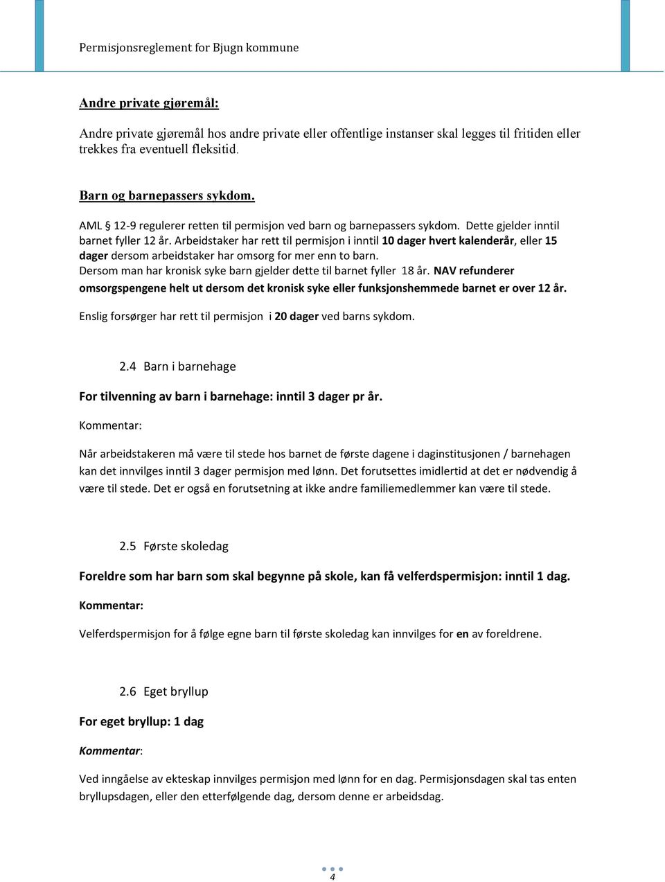 Arbeidstaker har rett til permisjon i inntil 10 dager hvert kalenderår, eller 15 dager dersom arbeidstaker har omsorg for mer enn to barn.