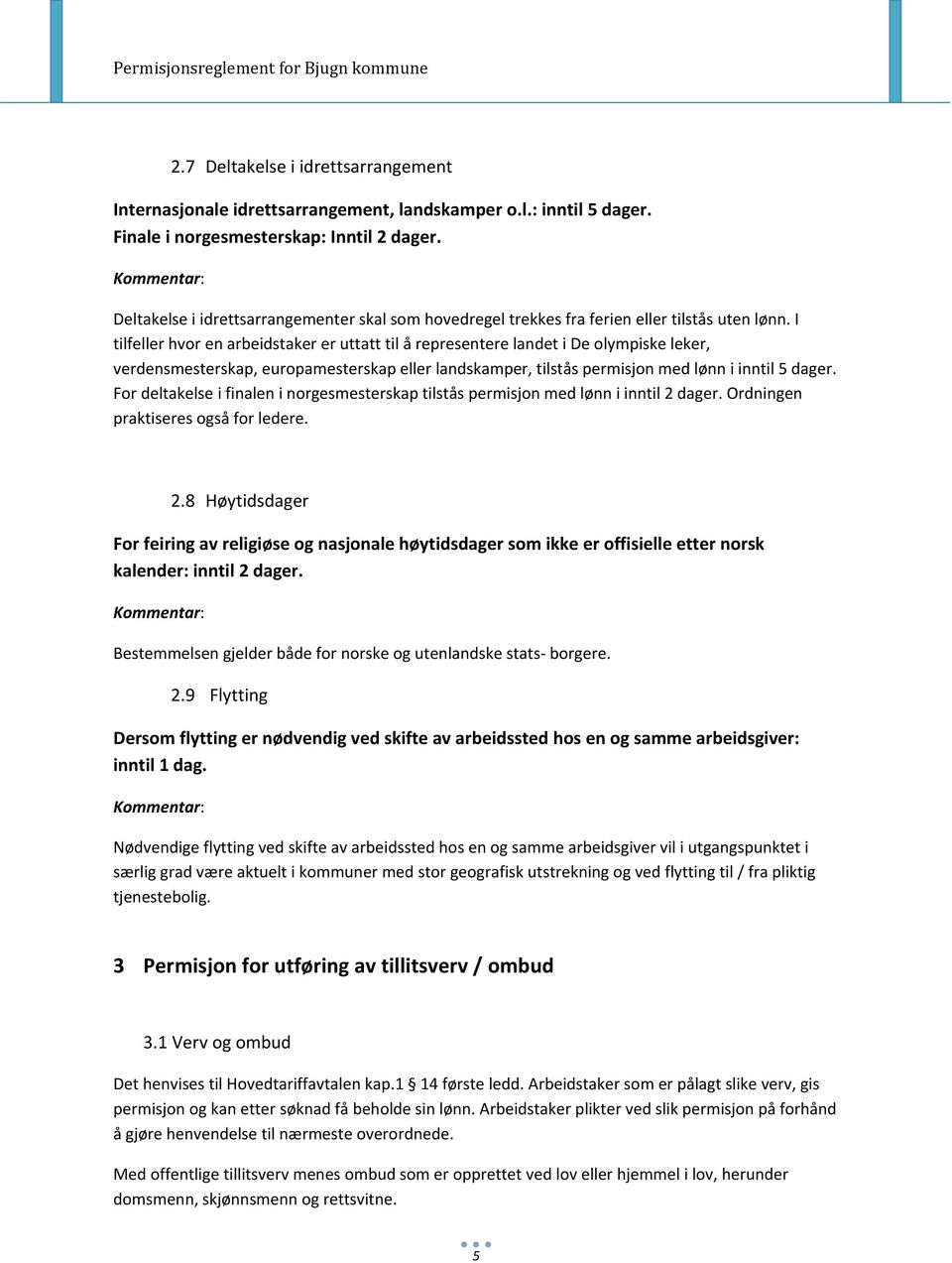 I tilfeller hvor en arbeidstaker er uttatt til å representere landet i De olympiske leker, verdensmesterskap, europamesterskap eller landskamper, tilstås permisjon med lønn i inntil 5 dager.