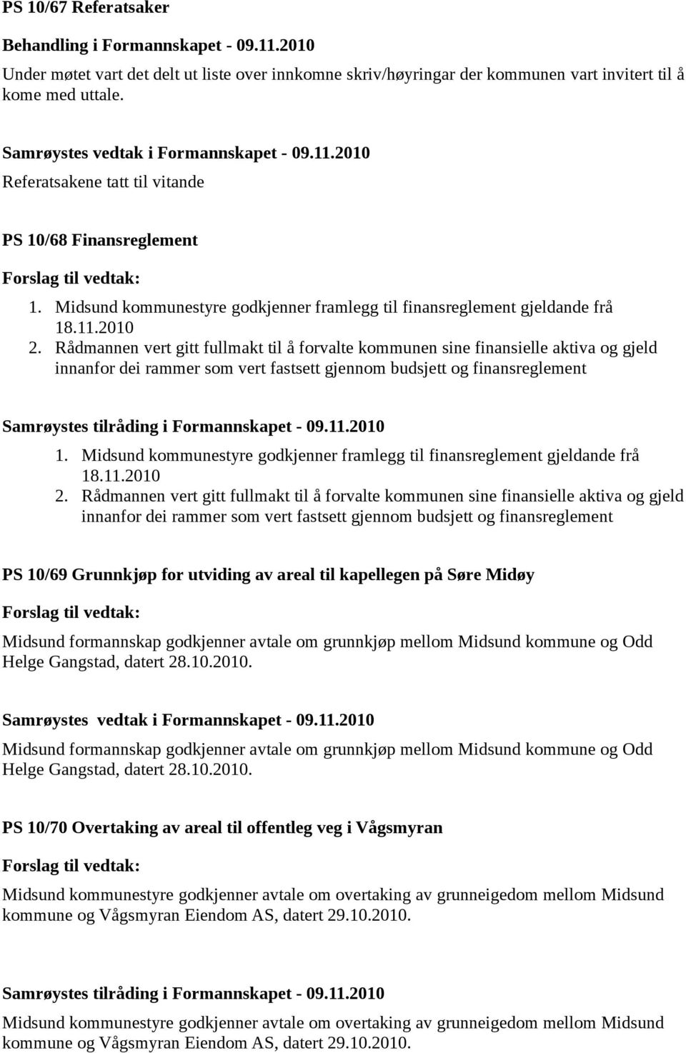 Rådmannen vert gitt fullmakt til å forvalte kommunen sine finansielle aktiva og gjeld innanfor dei rammer som vert fastsett gjennom budsjett og finansreglement 1.