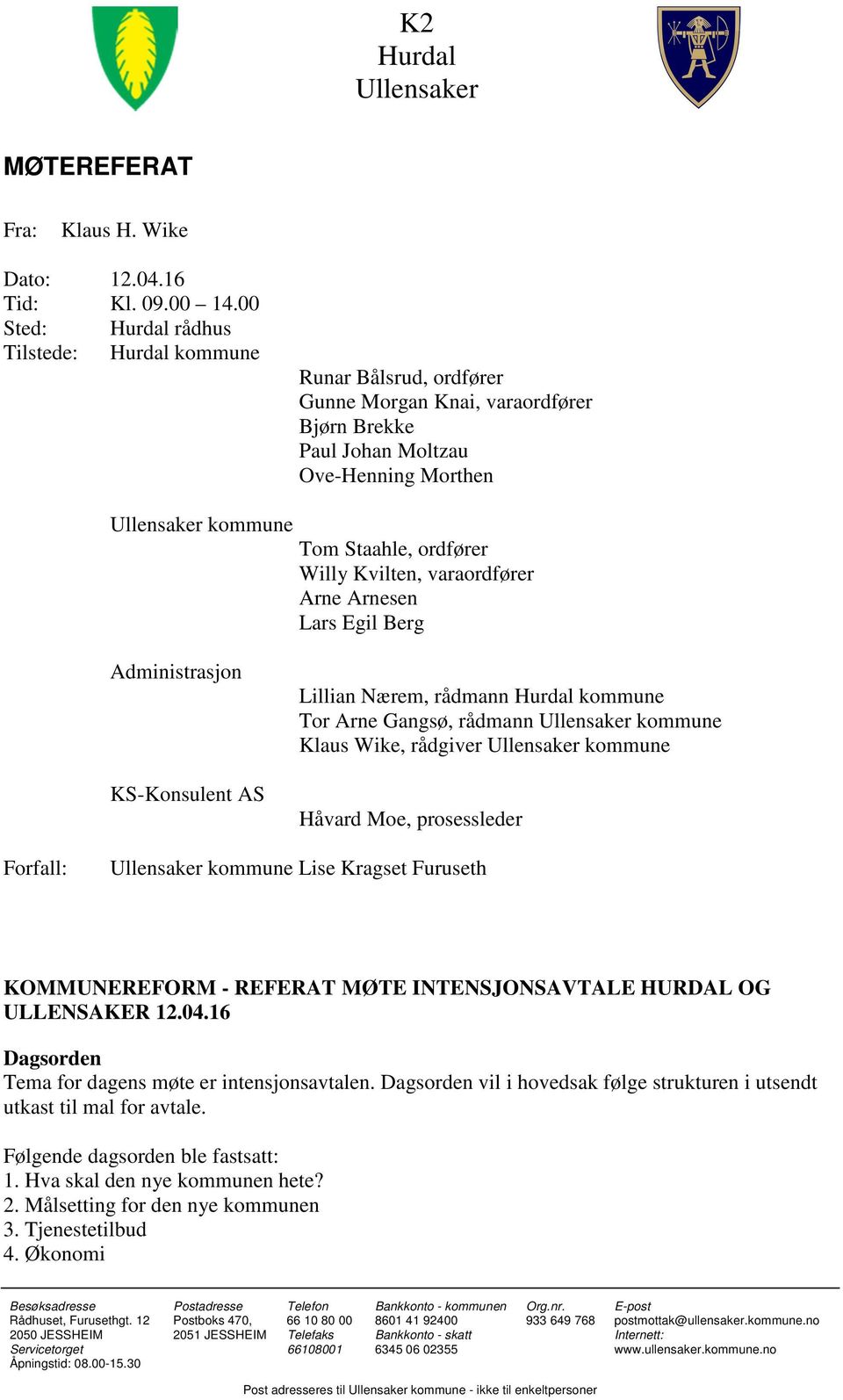 Willy Kvilten, varaordfører Arne Arnesen Lars Egil Berg Administrasjon KS-Konsulent AS Lillian Nærem, rådmann Hurdal kommune Tor Arne Gangsø, rådmann Ullensaker kommune Klaus Wike, rådgiver