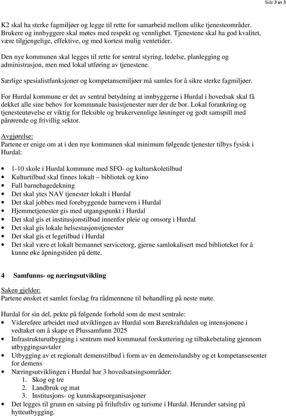 Den nye kommunen skal legges til rette for sentral styring, ledelse, planlegging og administrasjon, men med lokal utføring av tjenestene.