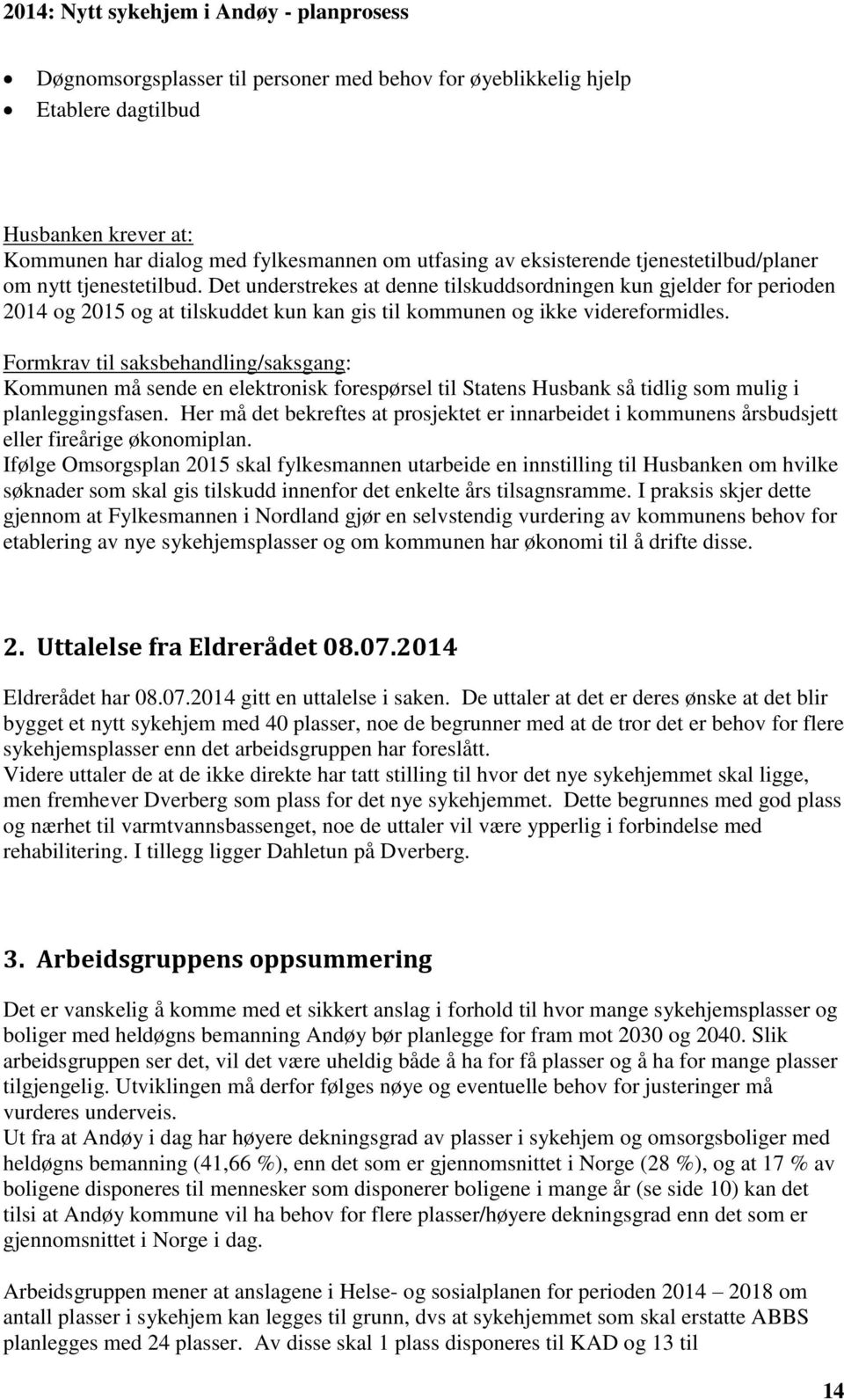 Formkrav til saksbehandling/saksgang: Kommunen må sende en elektronisk forespørsel til Statens Husbank så tidlig som mulig i planleggingsfasen.