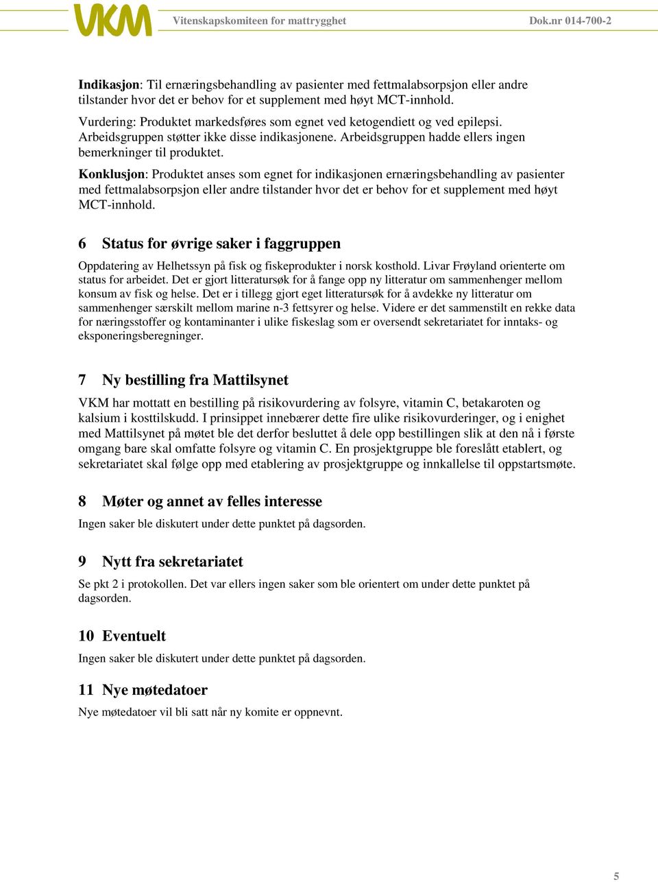 Konklusjon: Produktet anses som egnet for indikasjonen ernæringsbehandling av pasienter med fettmalabsorpsjon eller andre tilstander hvor det er behov for et supplement med høyt MCT-innhold.