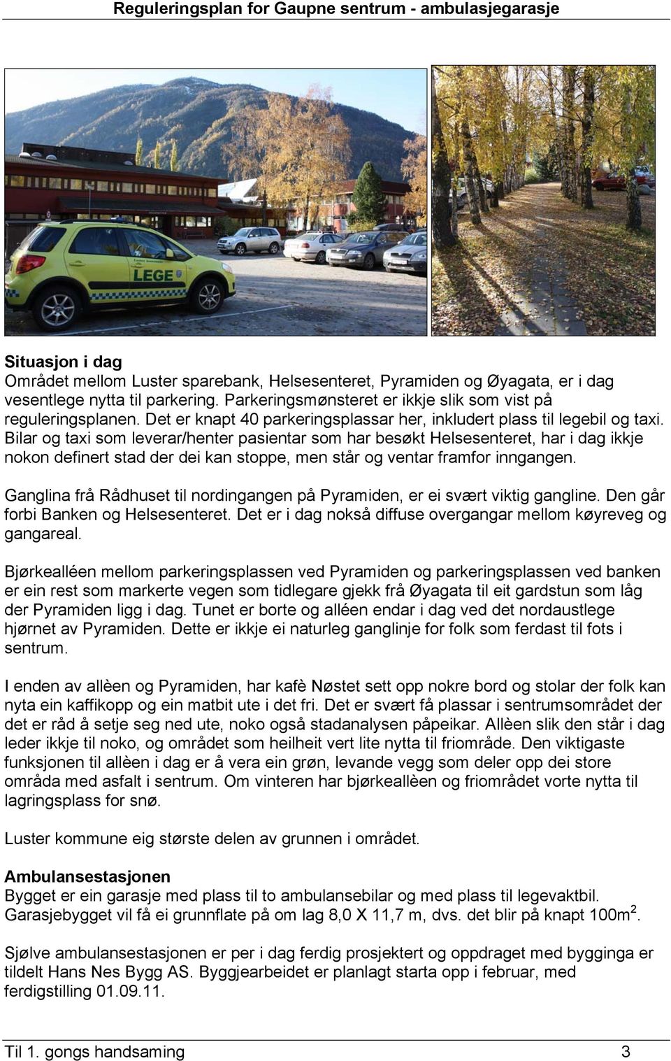 Bilar og taxi som leverar/henter pasientar som har besøkt Helsesenteret, har i dag ikkje nokon definert stad der dei kan stoppe, men står og ventar framfor inngangen.