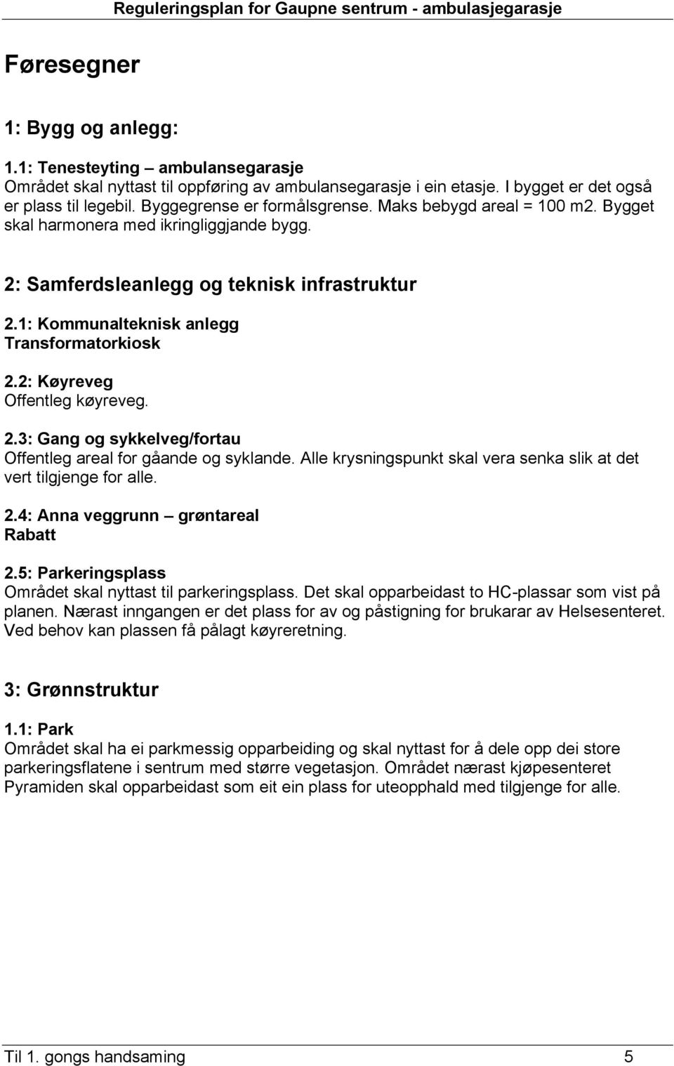 2: Køyreveg Offentleg køyreveg. 2.3: Gang og sykkelveg/fortau Offentleg areal for gåande og syklande. Alle krysningspunkt skal vera senka slik at det vert tilgjenge for alle. 2.4: Anna veggrunn grøntareal Rabatt 2.