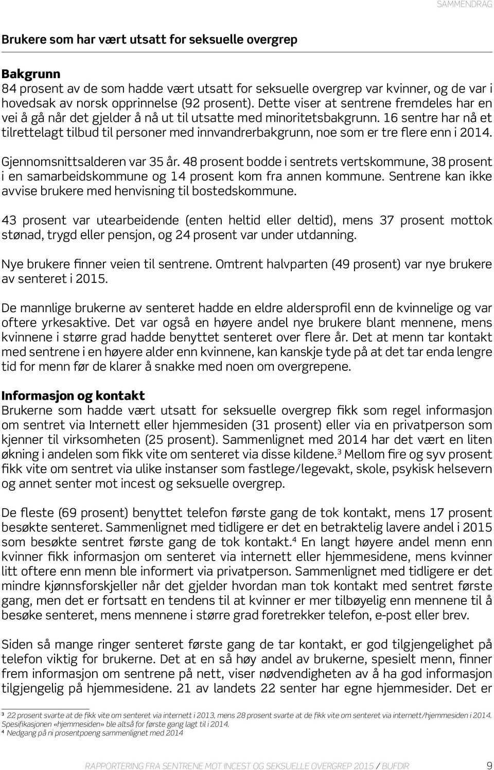 16 sentre har nå et tilrettelagt tilbud til personer med innvandrerbakgrunn, noe som er tre flere enn i 2014. Gjennomsnittsalderen var 35 år.