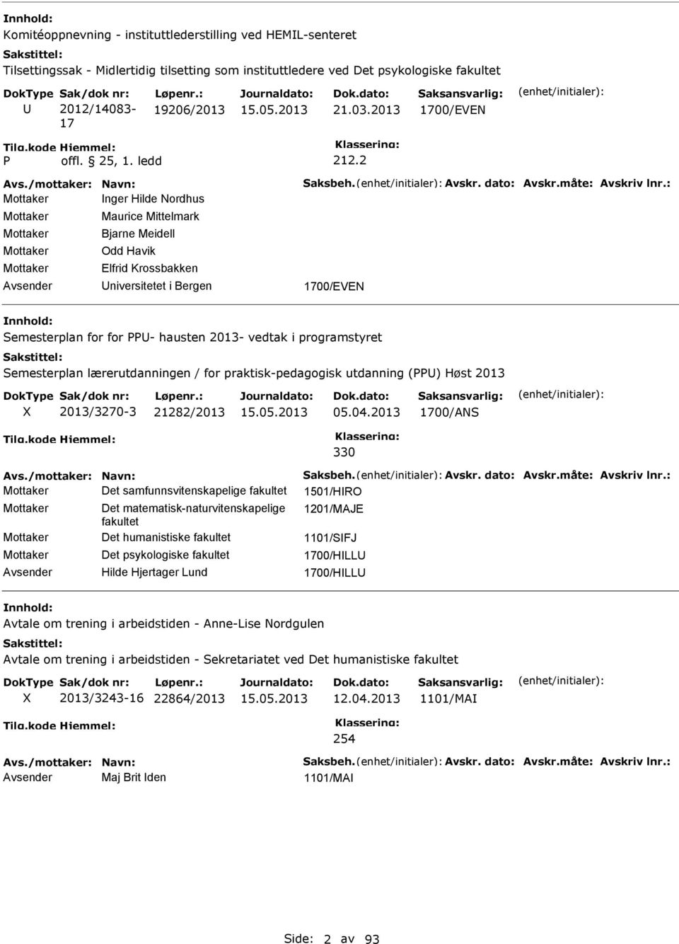 2 Mottaker nger Hilde ordhus Mottaker Mottaker Mottaker Mottaker Maurice Mittelmark Bjarne Meidell Odd Havik Elfrid Krossbakken niversitetet i Bergen 1700/EVE Semesterplan for for - hausten 2013-