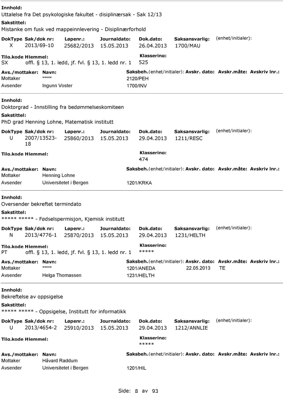 : 25860/2013 29.04.2013 1211/RESC 474 Mottaker Henning Lohne niversitetet i Bergen 1201/KRKA Oversender bekreftet termindato - Fødselspermisjon, Kjemisk institutt 2013/4776-1 25870/2013 29.04.2013 1231/HELTH T Mottaker 1201/AEDA 22.