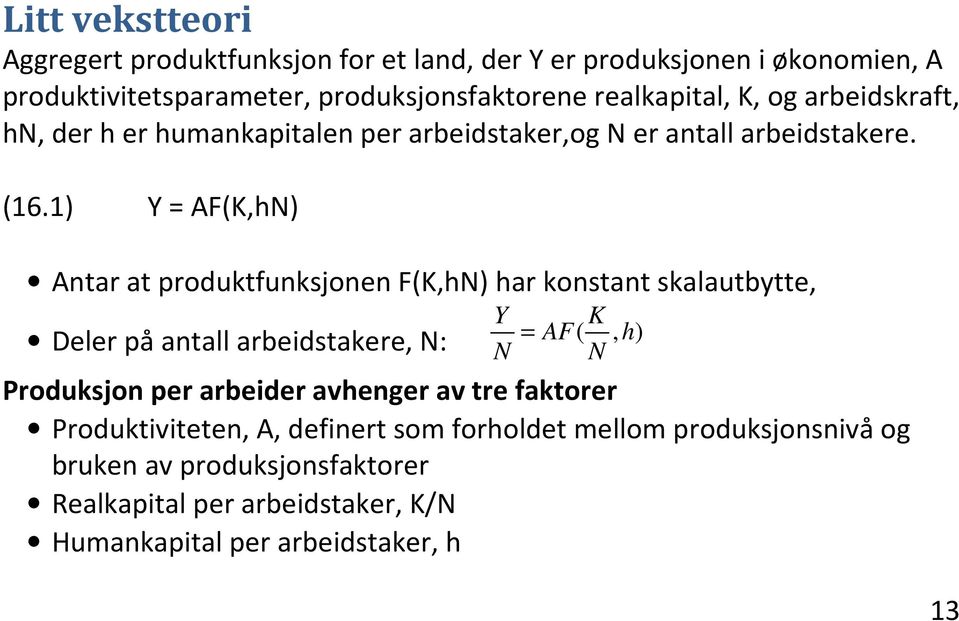 1) Y = AF(K,hN) Antar at produktfunksjonen F(K,hN) har konstant skalautbytte, Deler på antall arbeidstakere, N: = AF(, h) Produksjon per arbeider