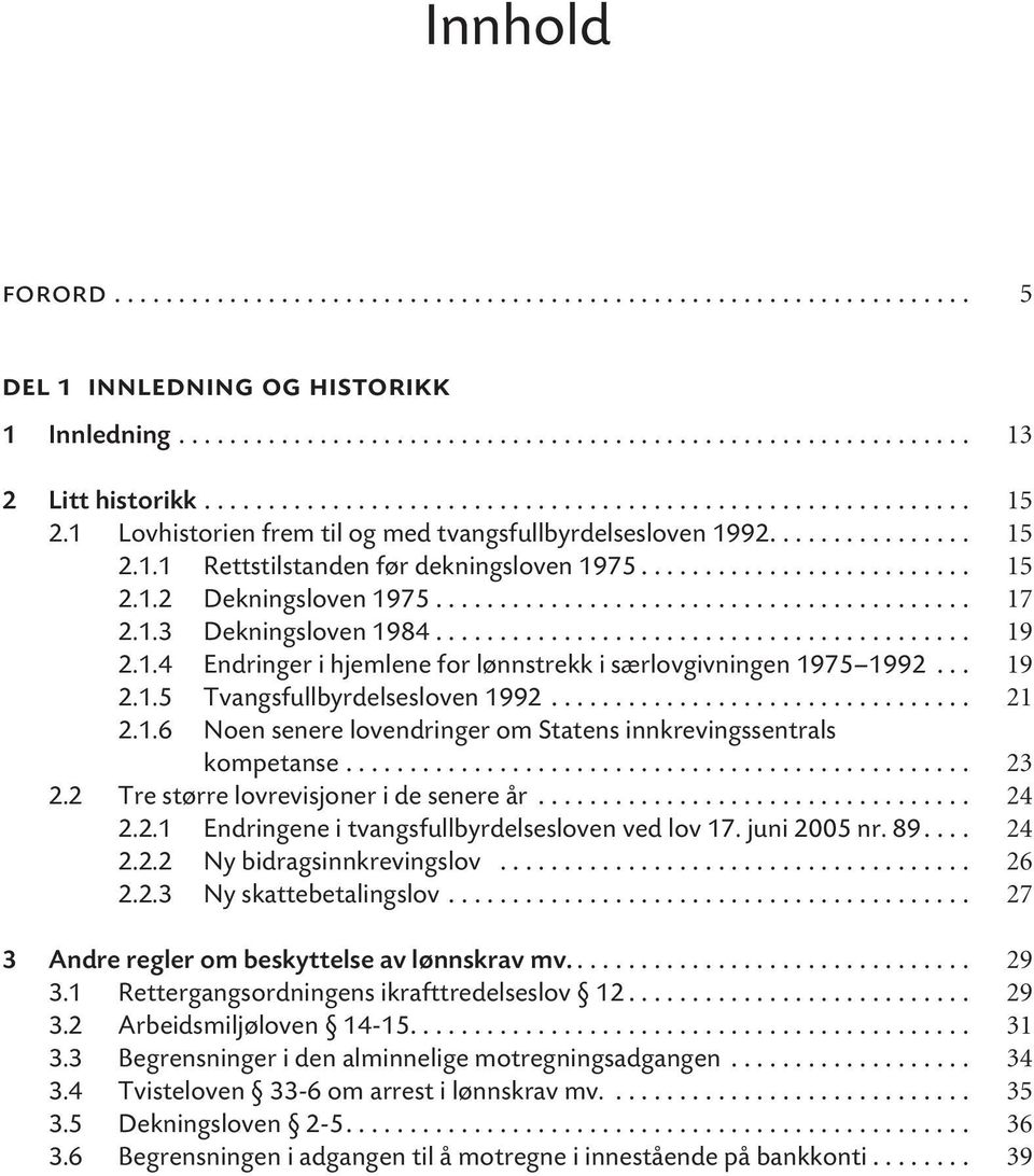 ......................................... 17 2.1.3 Dekningsloven 1984.......................................... 19 2.1.4 Endringer i hjemlene for lønnstrekk i særlovgivningen 1975 1992... 19 2.1.5 Tvangsfullbyrdelsesloven 1992.