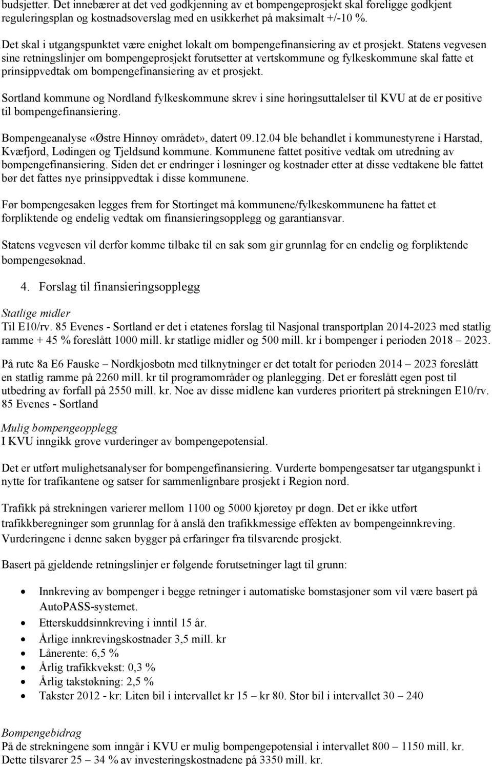 Statens vegvesen sine retningslinjer om bompengeprosjekt forutsetter at vertskommune og fylkeskommune skal fatte et prinsippvedtak om bompengefinansiering av et prosjekt.