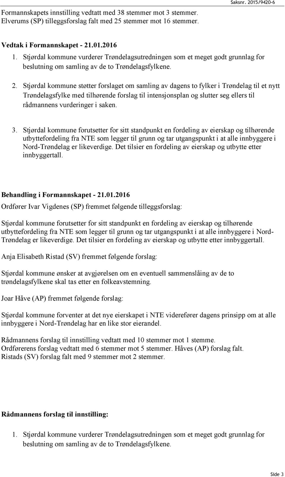 Stjørdal kommune støtter forslaget om samling av dagens to fylker i Trøndelag til et nytt Trøndelagsfylke med tilhørende forslag til intensjonsplan og slutter seg ellers til rådmannens vurderinger i