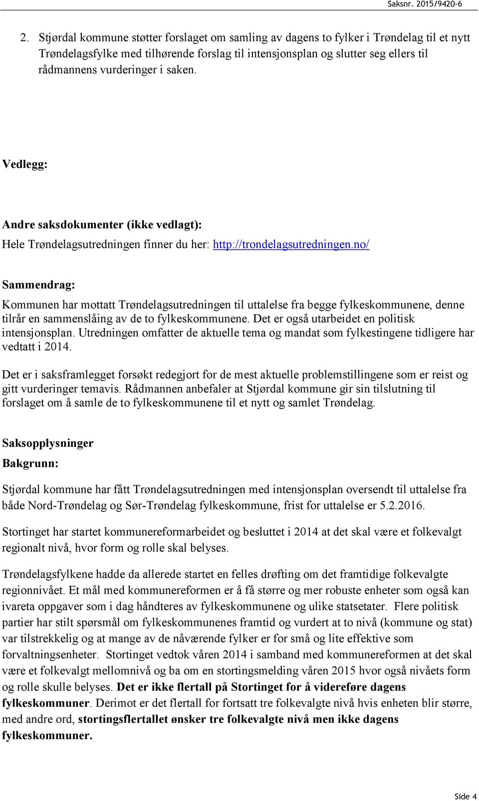 no/ Sammendrag: Kommunen har mottatt Trøndelagsutredningen til uttalelse fra begge fylkeskommunene, denne tilrår en sammenslåing av de to fylkeskommunene.