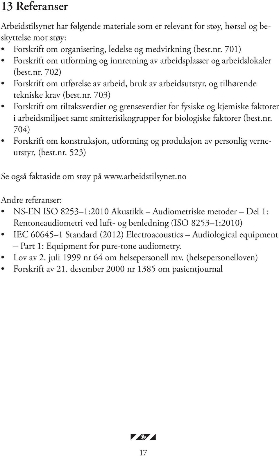 nr. 704) Forskrift om konstruksjon, utforming og produksjon av personlig verneutstyr, (best.nr. 523) Se også faktaside om støy på www.arbeidstilsynet.