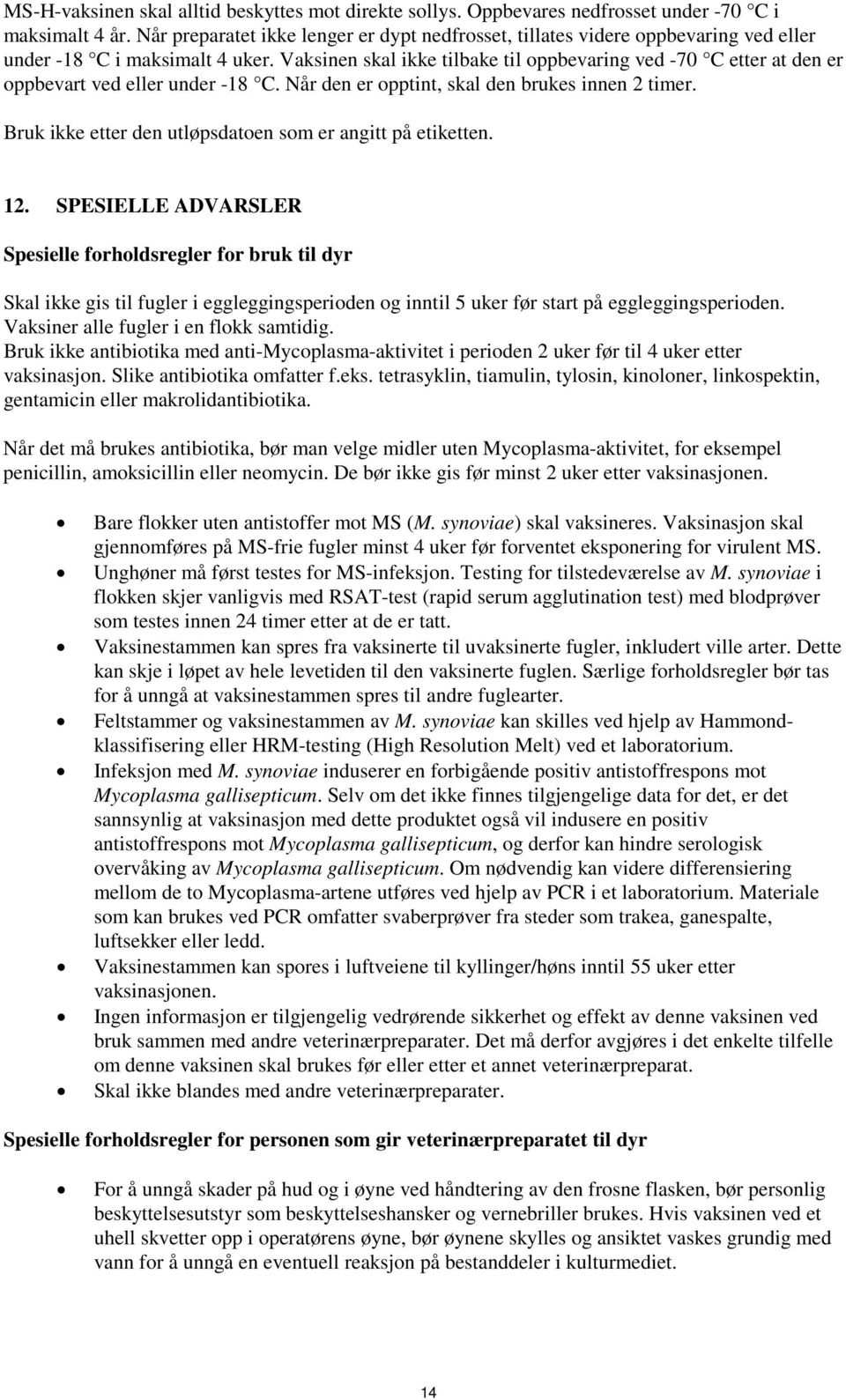 Vaksinen skal ikke tilbake til oppbevaring ved -70 C etter at den er oppbevart ved eller under -18 C. Når den er opptint, skal den brukes innen 2 timer.