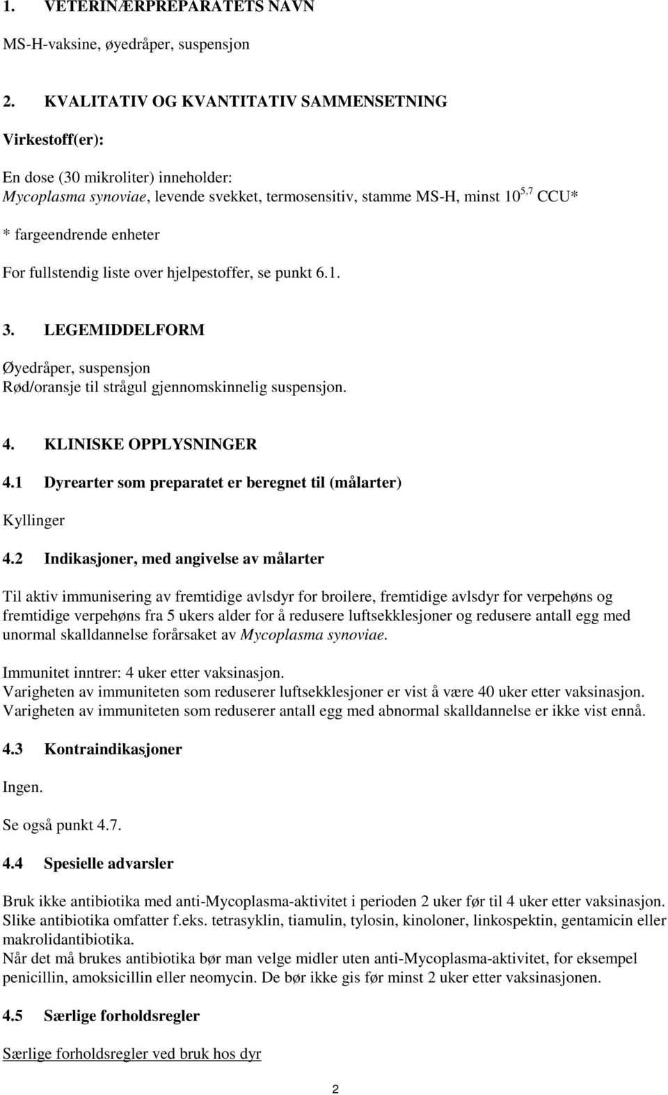 For fullstendig liste over hjelpestoffer, se punkt 6.1. 3. LEGEMIDDELFORM Øyedråper, suspensjon Rød/oransje til strågul gjennomskinnelig suspensjon. 4. KLINISKE OPPLYSNINGER 4.