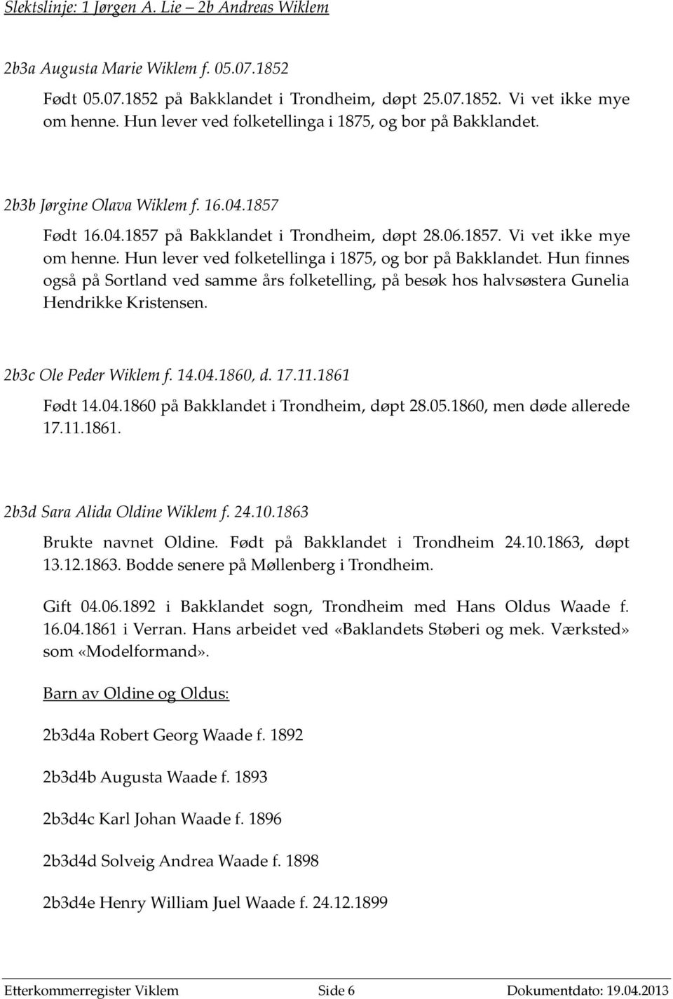 Hun lever ved folketellinga i 1875, og bor på Bakklandet. Hun finnes også på Sortland ved samme års folketelling, på besøk hos halvsøstera Gunelia Hendrikke Kristensen. 2b3c Ole Peder Wiklem f. 14.04.