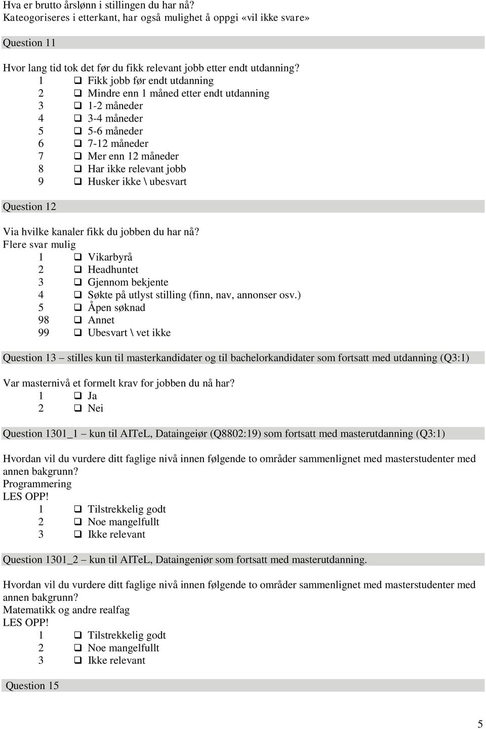 ubesvart Question 12 Via hvilke kanaler fikk du jobben du har nå? Flere svar mulig 1 Vikarbyrå 2 Headhuntet 3 Gjennom bekjente 4 Søkte på utlyst stilling (finn, nav, annonser osv.