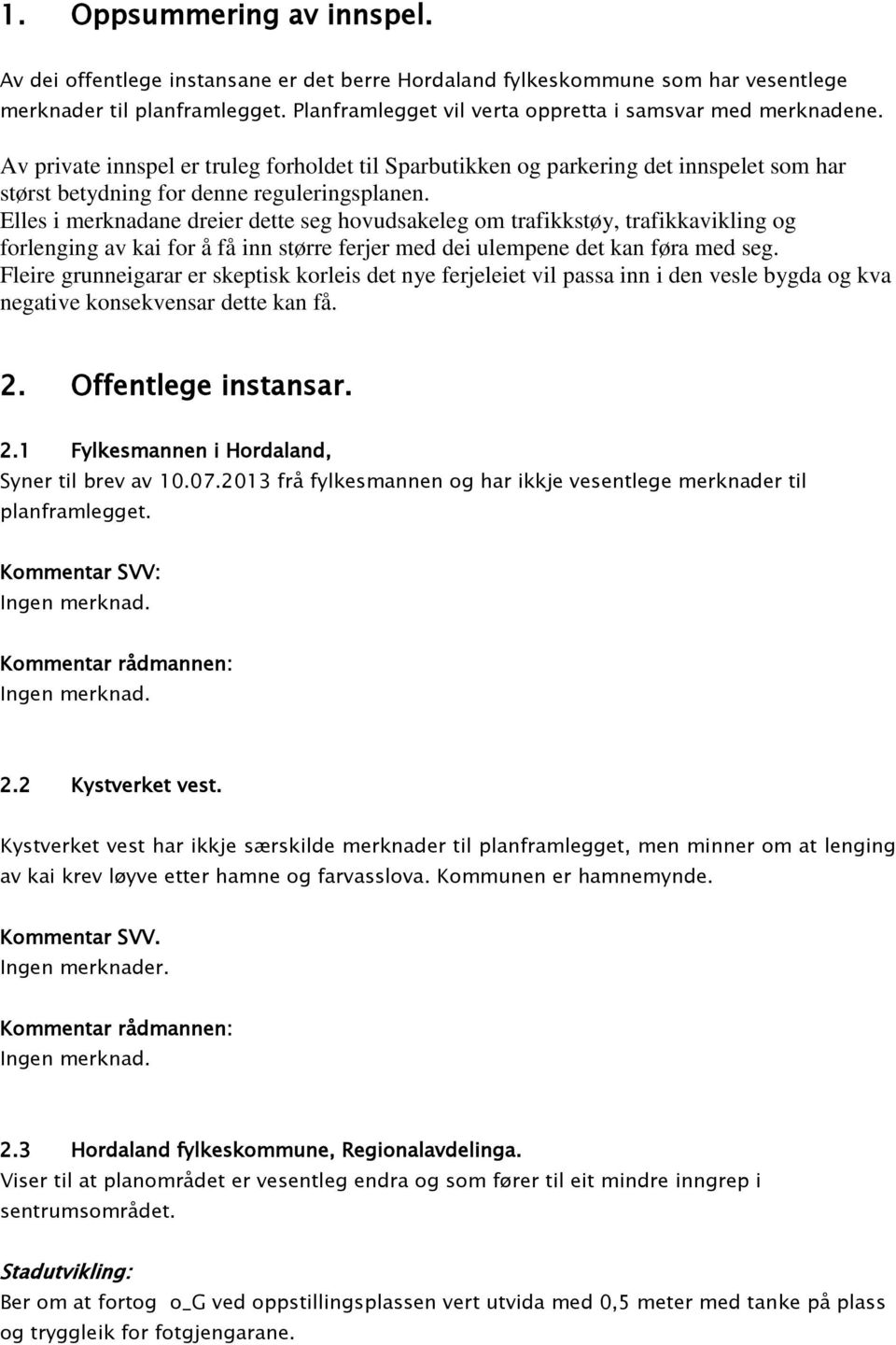 Elles i merknadane dreier dette seg hovudsakeleg om trafikkstøy, trafikkavikling og forlenging av kai for å få inn større ferjer med dei ulempene det kan føra med seg.