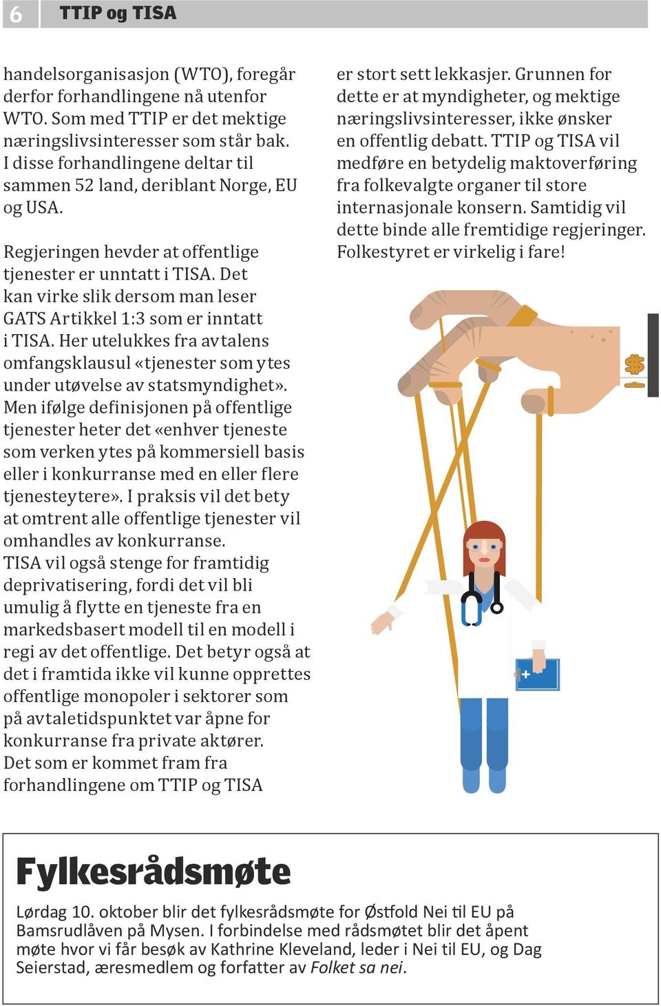 Det kan virke slik dersom man leser GATS Artikkel 1:3 som er inntatt i TISA. Her utelukkes fra avtalens omfangsklausul «tjenester som ytes under utøvelse av statsmyndighet».